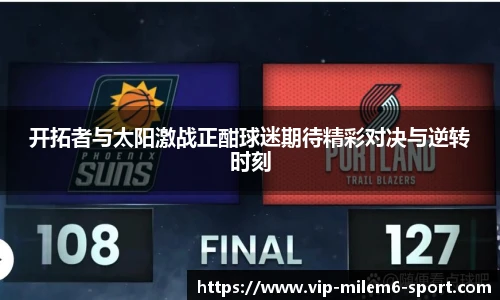 开拓者与太阳激战正酣球迷期待精彩对决与逆转时刻