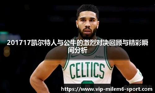 201717凯尔特人与公牛的激烈对决回顾与精彩瞬间分析