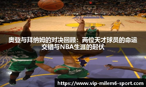 奥登与拜纳姆的对决回顾：两位天才球员的命运交错与NBA生涯的起伏